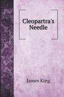 Cleopartra's Needle; a history of the London Obelisk, with an exposition of the hieroglyphics di James King edito da Book on Demand Ltd.