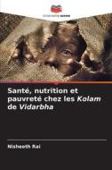 Santé, nutrition et pauvreté chez les Kolam de Vidarbha di Nisheeth Rai edito da Editions Notre Savoir