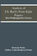 Analysis Of J.S. Bach'S Forty-Eight Fugues (Das Wohltemperirte Clavier) di Ebenezer Prout edito da Alpha Editions