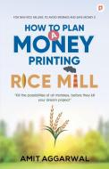How to Plan  A Money Printing Rice Mill di Amit Agarwal edito da GULLYBABA PUBLISHING HOUSE PVT LTD
