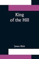 King Of The Hill di Blish James Blish edito da Alpha Editions