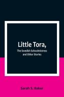 Little Tora, The Swedish Schoolmistress and Other Stories di Sarah S. Baker edito da Alpha Editions
