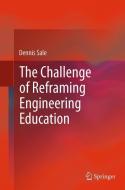 The Challenge of Reframing Engineering Education di Dennis Sale edito da Springer Singapore