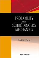 Probability And Schrodinger's Mechanics di Cook David B edito da World Scientific
