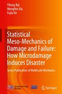Statistical Meso-Mechanics of Damage and Failure: How Microdamage Induces Disaster: Series Publication of Multiscale Mec di Yilong Bai, Mengfen Xia, Fujiu Ke edito da SPRINGER NATURE