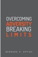 Overcoming Adversity Breaking Limits di Bernard Otopah Appiah edito da Bernard Appiah