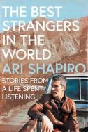 The Best Strangers in the World: Stories from a Life Spent Listening di Ari Shapiro edito da THORNDIKE PR