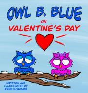 Owl B. Blue on Valentine's Day di Rob Sudano edito da True Blue Publishing Group