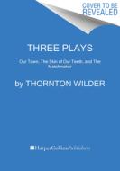 Three Plays: Our Town, the Skin of Our Teeth, and the Matchmaker di Thornton Wilder edito da PERENNIAL