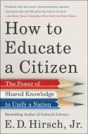 How to Educate a Citizen: The Power of Shared Knowledge to Unify a Nation di E. D. Hirsch edito da HARPERCOLLINS