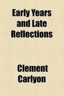Early Years And Late Reflections di Clement Carlyon edito da General Books Llc