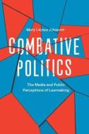 Combative Politics - The Media and Public Perceptions of Lawmaking di Mary Layton Atkinson edito da University of Chicago Press