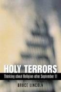 Holy Terrors: Thinking about Religion After September 11 di Bruce Lincoln edito da University of Chicago Press