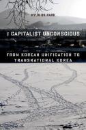 The Capitalist Unconscious di Hyun Ok Park edito da Columbia University Press