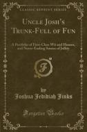 Uncle Josh's Trunk-full Of Fun di Joshua Jedidiah Jinks edito da Forgotten Books