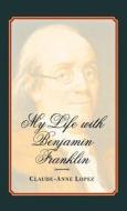 My Life with Benjamin Franklin di Claude-Anne Lopez edito da YALE UNIV PR