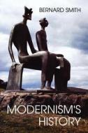 Modernism′s History - A Study in Twentieth-Century  Art & Ideas di Bernard Smith edito da Yale University Press