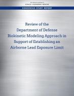 Review of the Department of Defense Biokinetic Modeling Approach in Support of Establishing an Airborne Lead Exposure Li di National Academies Of Sciences Engineeri, Division On Earth And Life Studies, Board On Environmental Studies And Toxic edito da NATL ACADEMY PR