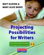 Projecting Possibilities for Writers: The How, What & Why of Designing Units of Study, K-5 di Matt Glover, Mary Alice Berry edito da HEINEMANN EDUC BOOKS