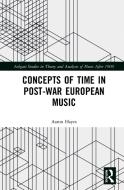 Concepts Of Time In Post-war European Music di Aaron Hayes edito da Taylor & Francis Ltd