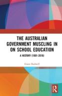 The Australian Government Muscling In On School Education di Grant Rodwell edito da Taylor & Francis Ltd