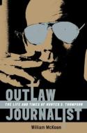 Outlaw Journalist: The Life and Times of Hunter S. Thompson di William McKeen edito da W W NORTON & CO