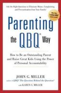Parenting the QBQ Way: How to Be an Outstanding Parent and Raise Great Kids Using the Power of Personal Accountability di John G. Miller edito da Perigee Books
