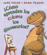 Como Aprenden Los Colores Los Dinosaurios? (how Do Dinosaurs Learn Their Colors?) di Jane Yolen edito da Scholastic Inc.