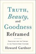 Truth, Beauty, and Goodness Reframed di Howard Gardner edito da INGRAM PUBLISHER SERVICES US