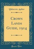 Crown Lands Guide, 1914 (Classic Reprint) di Unknown Author edito da Forgotten Books