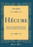 Hécube: Texte Grec Accompagné D'Une Notice, D'Un Argument Analytique de Notes En Français Et Conforme Au Texte de la Grande Éd di Euripide Euripide edito da Forgotten Books