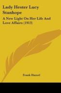 Lady Hester Lucy Stanhope: A New Light on Her Life and Love Affairs (1913) di Frank Hamel edito da Kessinger Publishing