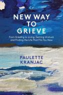 New Way to Grieve di Paulette L Kranjac edito da Paulette Kranjac