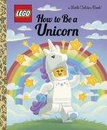 How to Be a Unicorn (Lego) di Matt Huntley edito da GOLDEN BOOKS PUB CO INC