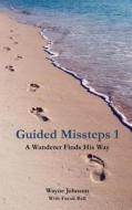 Guided Missteps 1: A Wanderer Finds His Way di Wayne Johnson edito da Tyler Road Company