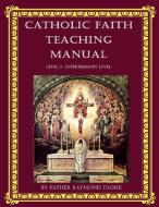 The Catholic Faith Teaching Manual, Level 3 di Raymond Taouk edito da JMJ Catholic Products