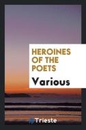 Heroines of the Poets di Various edito da Trieste Publishing