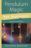 Pendulum Magic for Beginners di Richard Webster edito da Llewellyn Publications,U.S.