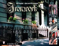 Historical Architectural Ironwork di Diana Stuart edito da Schiffer Publishing Ltd