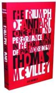 The Triumph of Anti-Art: Conceptual and Performance Art in the Formation of Post-Modernism di Thomas McEvilley edito da MCPHERSON & CO