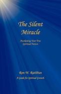 The Silent Miracle: Awakening Your True Spiritual Nature di Ron W. Rathbun edito da QUIESCENCE PUB