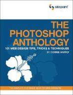 The Photoshop Anthology: 101 Web Design Tips, Tricks & Techniques di Corrie Haffly edito da Site Point