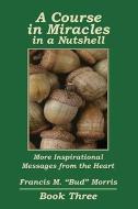 A Course in Miracles in a Nutshell: Book Three di Francis M. "Bud" Morris edito da OPA PUB