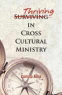 Thriving in Cross Cultural Ministry di Carissa Alma edito da PAVILION BOOKS