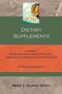Dietary Supplements: Current Good Manufacturing Practice, Labeling and Premarket Notification Concise Reference di Mindy J. Allport-Settle edito da Pharmalogika