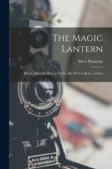 The Magic Lantern: How to Buy and How to Use It, Also How to Raise a Ghost edito da LIGHTNING SOURCE INC