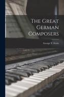 The Great German Composers di George T. Ferris edito da LEGARE STREET PR