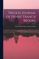 Private Journal of Henry Francis Brooke di Annie Brooke Henry Francis Brooke edito da LEGARE STREET PR