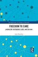Freedom To Care di Asha Bhandary edito da Taylor & Francis Ltd