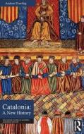Catalonia: A New History di Andrew Dowling edito da Taylor & Francis Ltd
